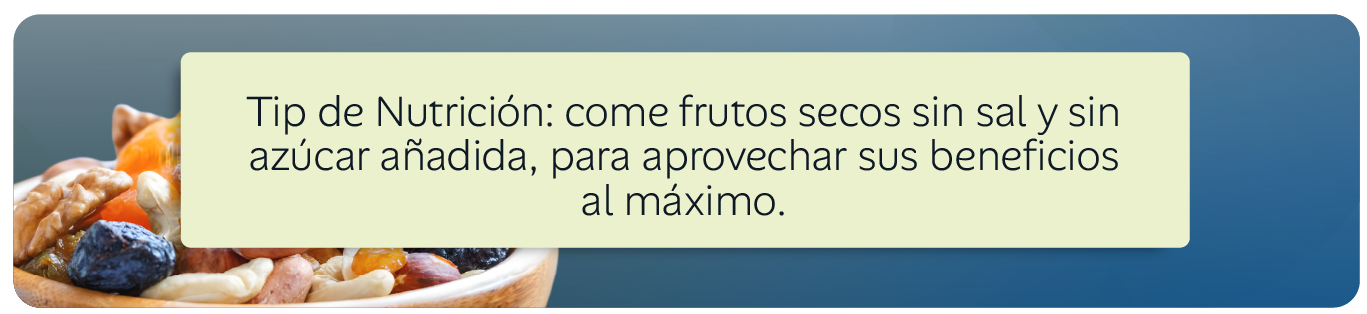 Tip de Nutrición: come frutos secos sin sal y sin azúcar añadida, para aprovechar sus beneficios al máximo.