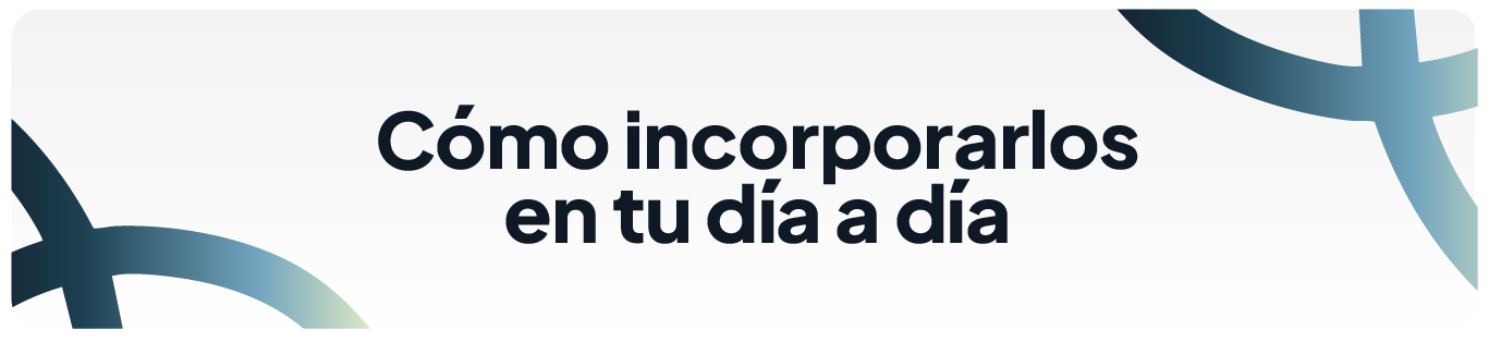 Cómo incorporarlos en tu día a día