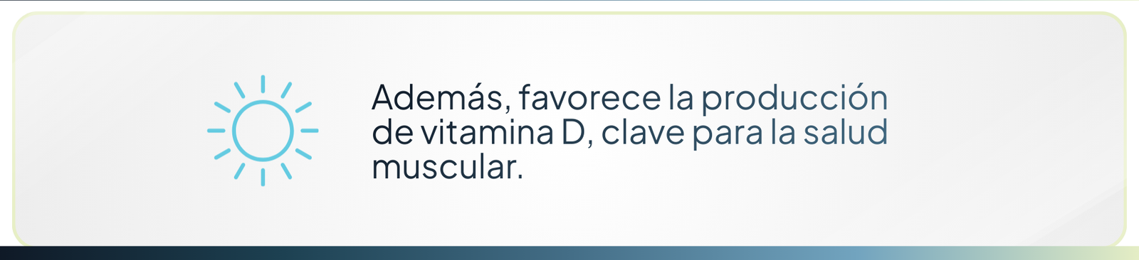 Energía fácil para tu cuerpo: Además, favorece la producción de vitamina D, clave para la salud muscular. (Se refiere a que el sol favorece a la vitamina D).