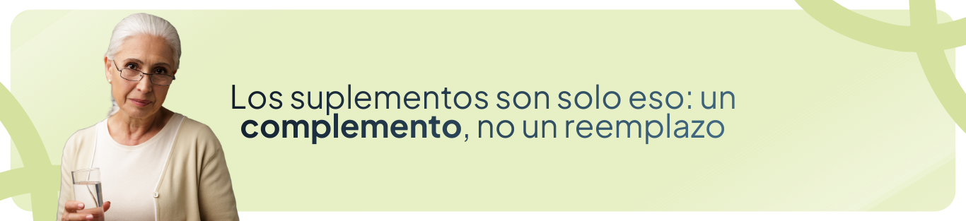 Los suplementos son solo eso: un complemento, no un reemplazo.