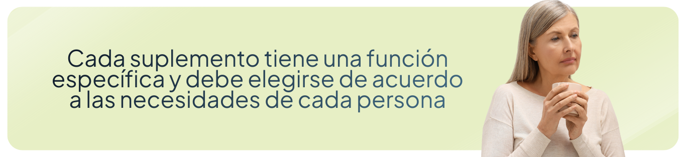 Cada suplemento tiene una función específica y debe elegirse de acuerdo a las necesidades de cada persona.