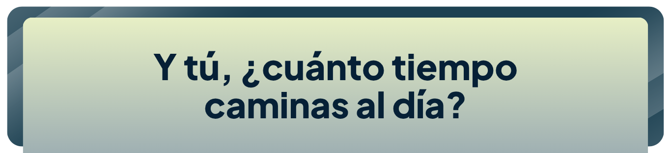 El poder de caminar: Y tú, ¿cuánto tiempo caminas al día?
