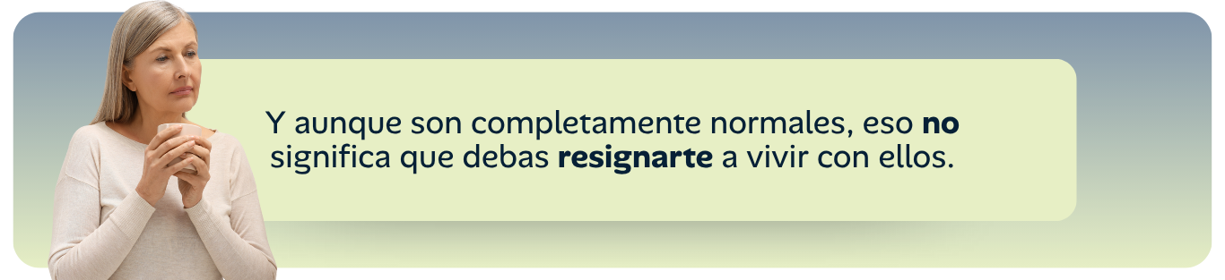 Menopausia: Y aunque son completamente normales, eso no significa que debas resignarte a vivir con ellos.